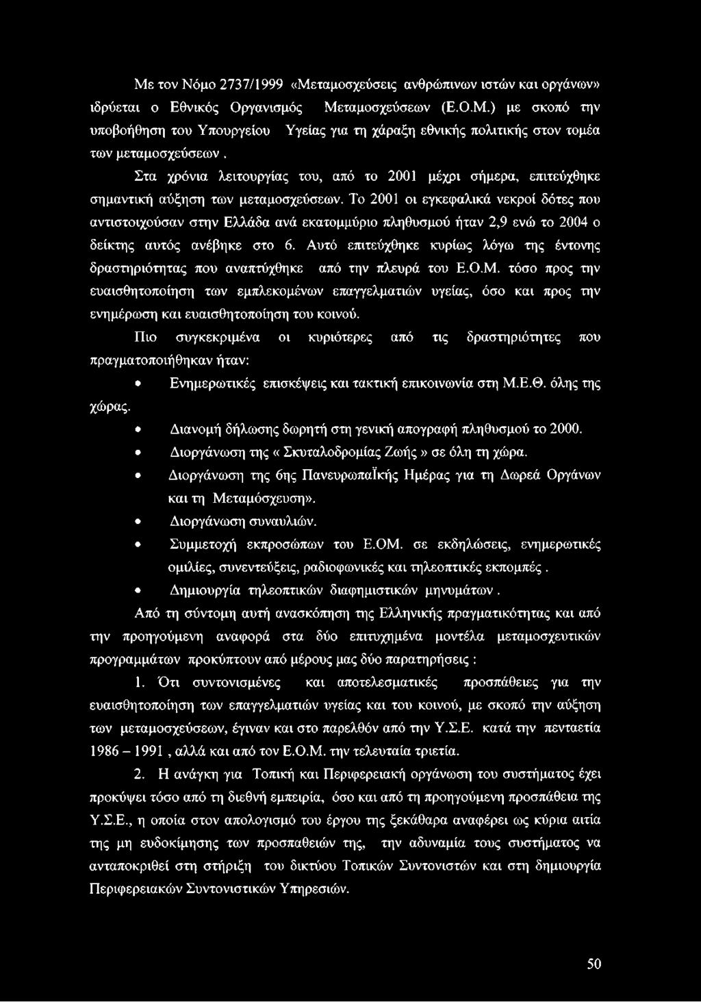 Το 2001 οι εγκεφαλικά νεκροί δότες που αντιστοιχούσαν στην Ελλάδα ανά εκατομμύριο πληθυσμού ήταν 2,9 ενώ το 2004 ο δείκτης αυτός ανέβηκε στο 6.