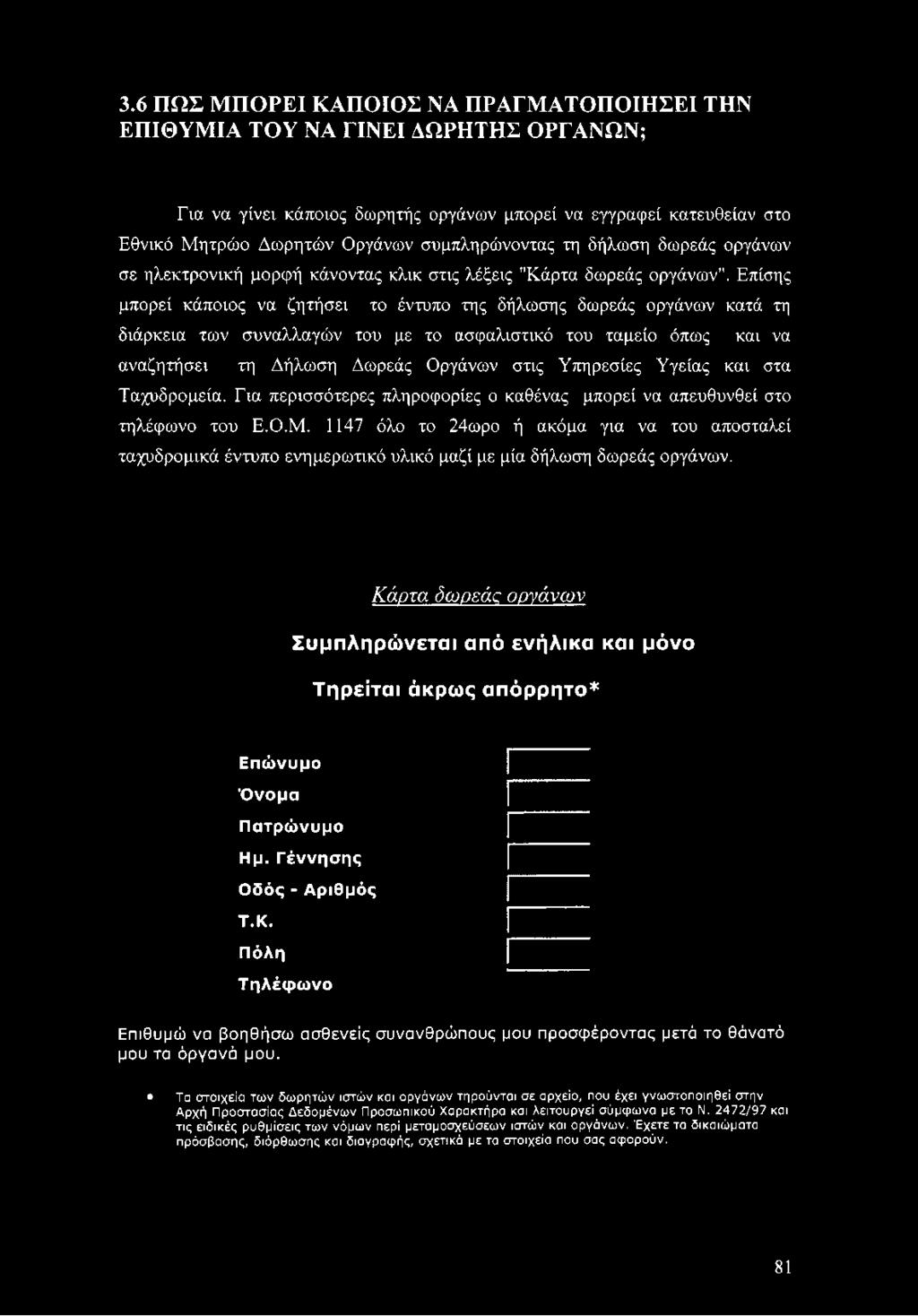 Επίσης μπορεί κάποιος να ζητήσει το έντυπο της δήλωσης δωρεάς οργάνων κατά τη διάρκεια των συναλλαγών του με το ασφαλιστικό του ταμείο όπως και να αναζητήσει τη Δήλωση Δωρεάς Οργάνων στις Υπηρεσίες