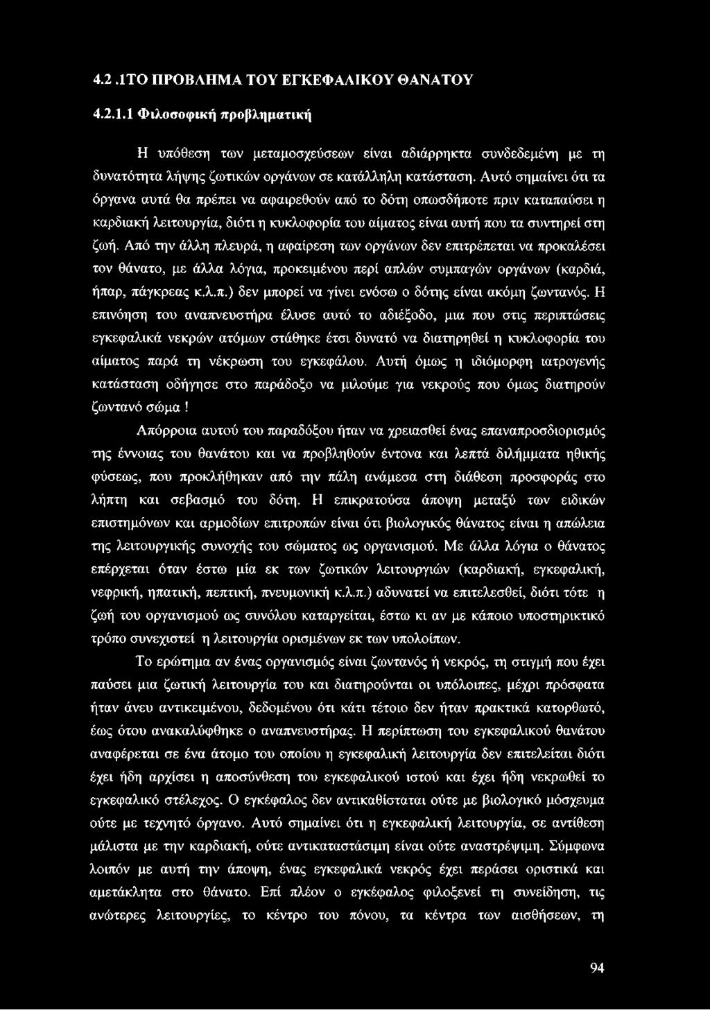 Από την άλλη πλευρά, η αφαίρεση των οργάνων δεν επιτρέπεται να προκαλέσει τον θάνατο, με άλλα λόγια, προκειμένου περί απλών συμπαγών οργάνων (καρδιά, ήπαρ, πάγκρεας κ.λ.π.) δεν μπορεί να γίνει ενόσω ο δότης είναι ακόμη ζωντανός.