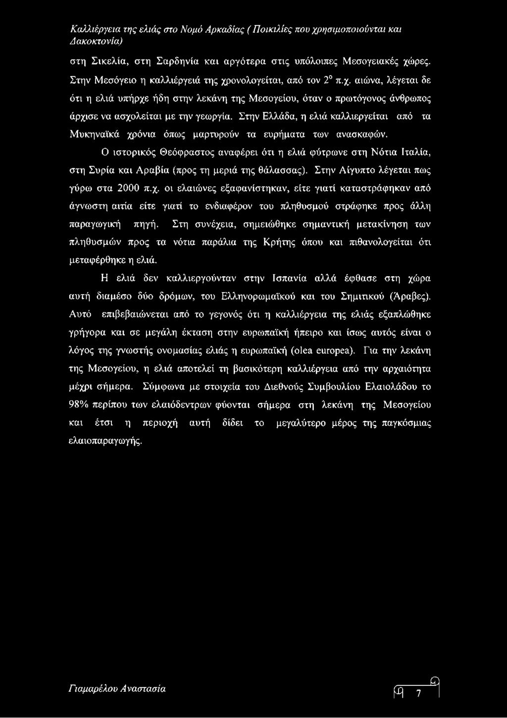 Ο ιστορικός Θεόφραστος αναφέρει ότι η ελιά φύτρωνε στη Νότια Ιταλία, στη Συρία και Αραβία (προς τη μεριά της θάλασσας). Στην Αίγυπτο λέγεται πως γύρω στα 2000 π.χ.