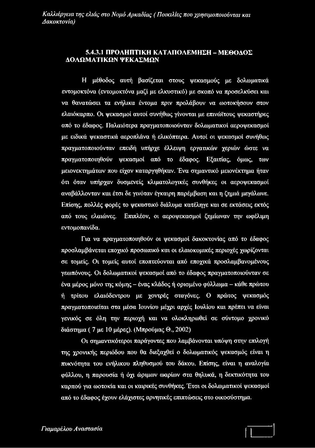 ενήλικα έντομα πριν προλάβουν να ωοτοκήσουν στον ελαιόκαρπο. Οι ψεκασμοί αυτοί συνήθως γίνονται με επινώϊτους ψεκαστήρες από το έδαφος.