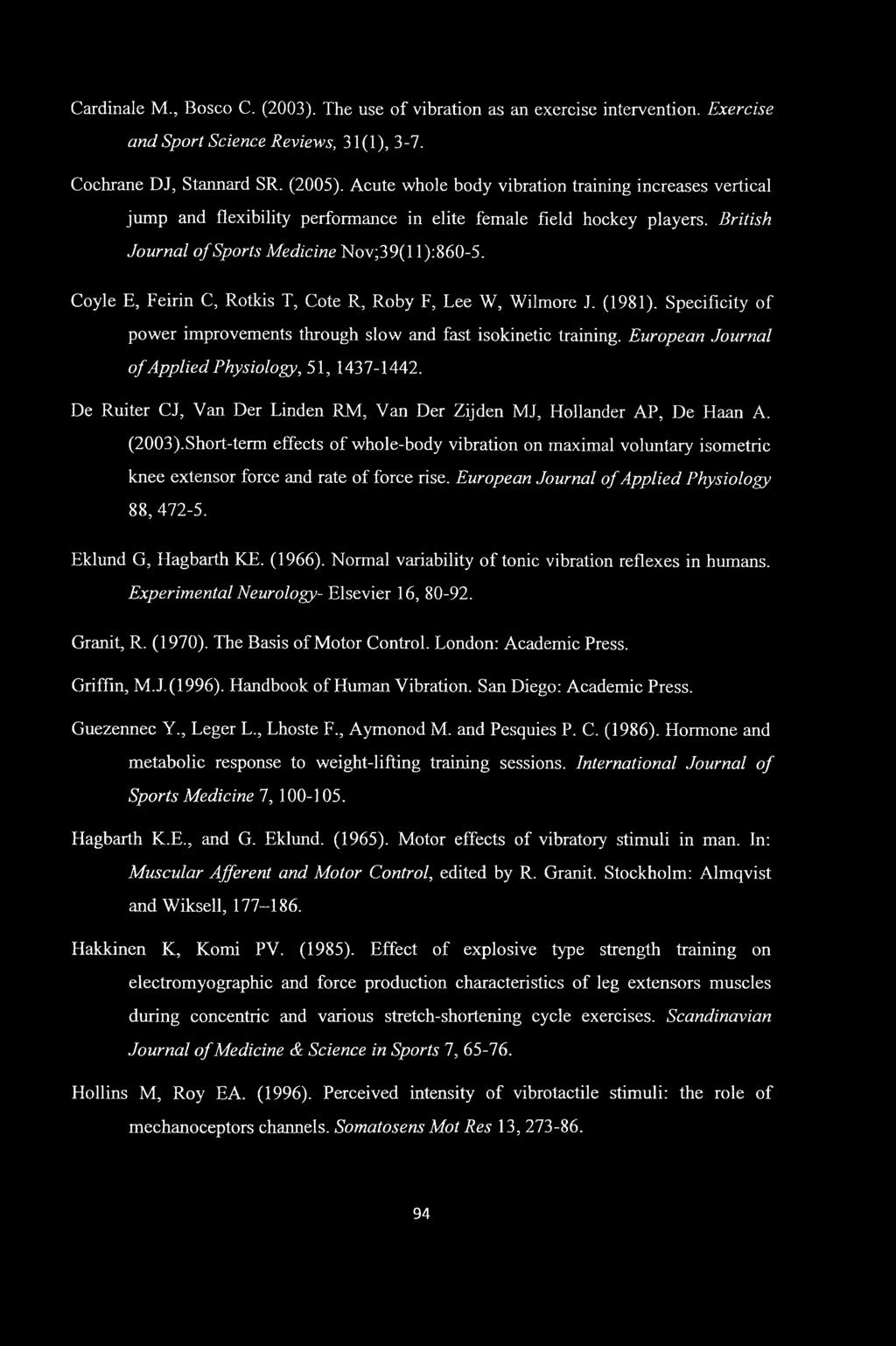 Cardinale M., Bosco C. (2003). The use of vibration as an exercise intervention. Exercise and Sport Science Reviews, 31(1), 3-7. Cochrane DJ, Stannard SR. (2005).