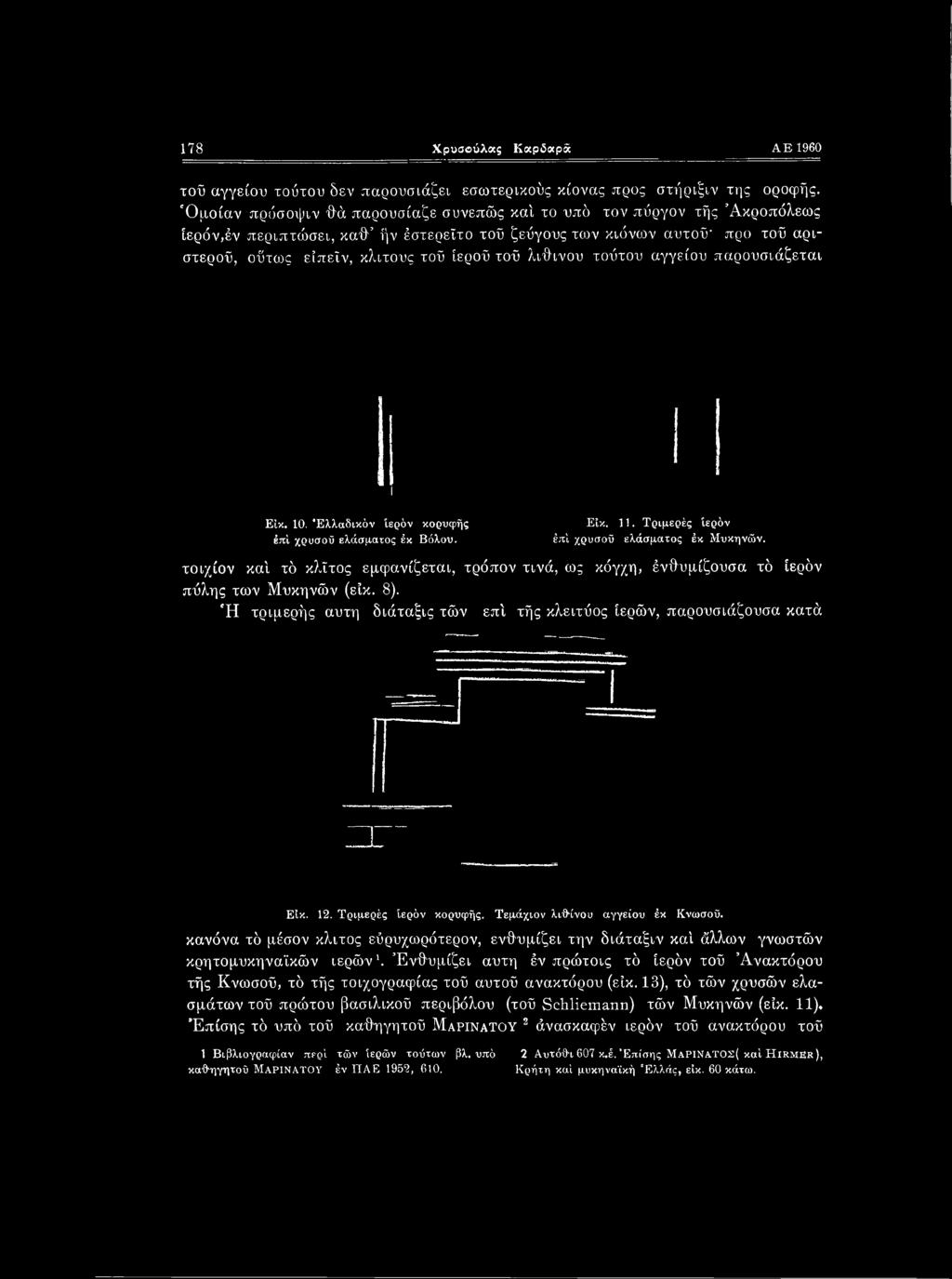 λίθινου τούτου αγγείου παρουσιάζεται Είκ. 10. Έλλαδικόν Ιερόν κορυφής έπί χρυσού ελάσματος έκ Βόλου. Είκ. 11. Τριμερές Ιερόν έπί χρυσοϋ ελάσματος έκ Μυκηνών.