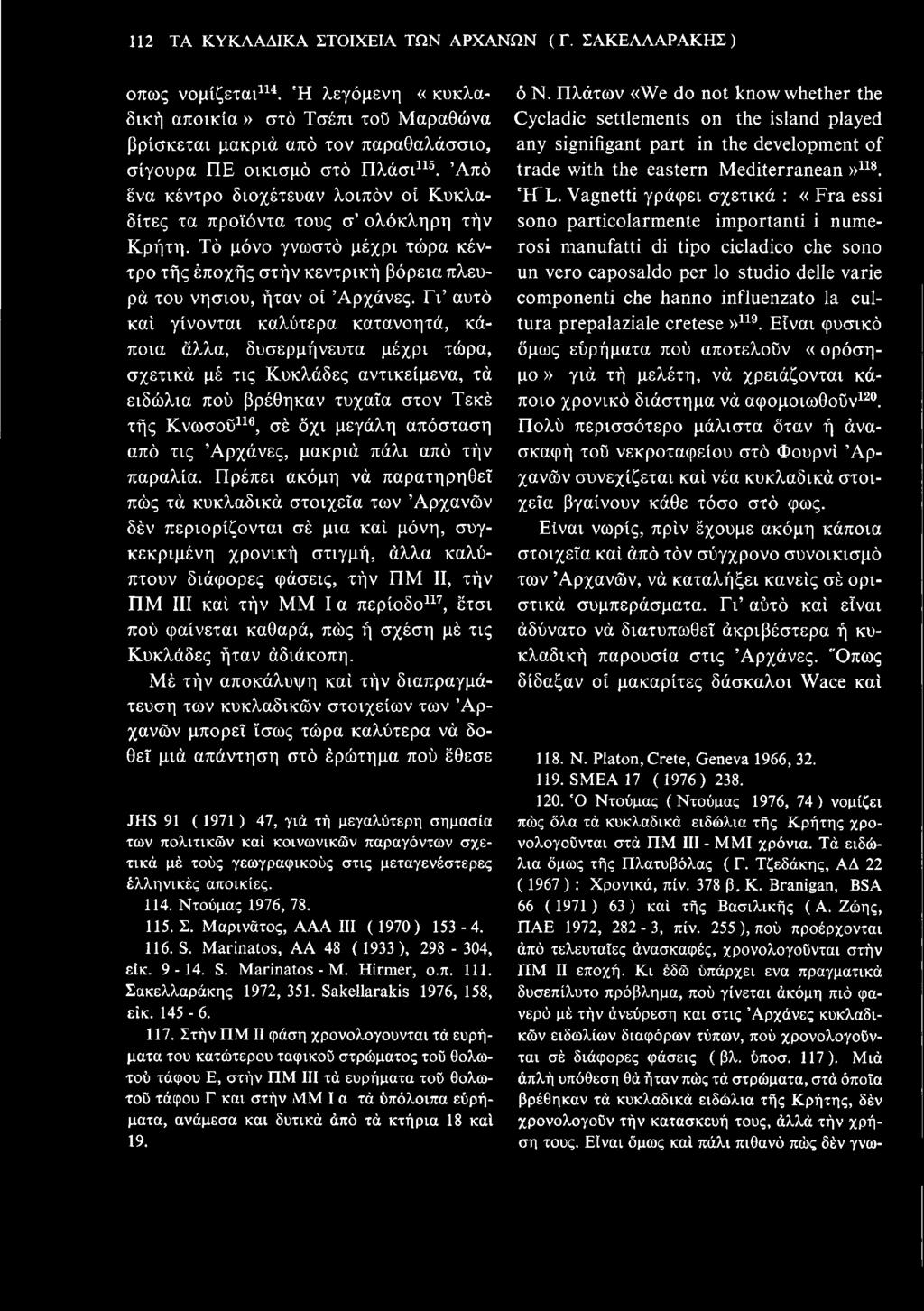 Από ένα κέντρο διοχέτευαν λοιπόν οι Κυκλαδίτες τα προϊόντα τους σ ολόκληρη την Κρήτη. Το μόνο γνωστό μέχρι τώρα κέντροτης εποχής στην κεντρική βόρεια πλευρά του νησιού, ήταν οι Αρχάνες.