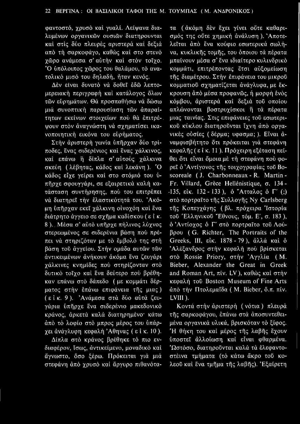 Ό υπόλοιπος χώρος του θαλάμου, το ανατολικά μισό του δηλαδή, ήταν κενός. Δεν είναι δυνατό να δοθεί εδώ λεπτομερειακή περιγραφή και κατάλογος όλων των ευρημάτων.