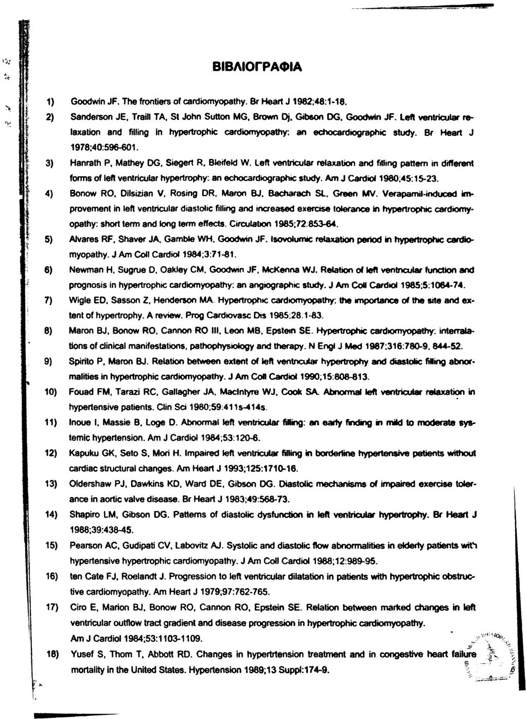 ΒΙΒΛΙΟΓΡΑΦΙΑ 1) Goodwin JF. The frontiers of cardiomyopathy. Br Heart J 1982;48:1-18. 2) Sanderson JE, Traill TA, St John Sutton MG, Brown Dj. Gibson DG. Goodwin JF. Left ventricular relaxation and filling in hypertrophic cardiomyopathy: an echocardiographic study.