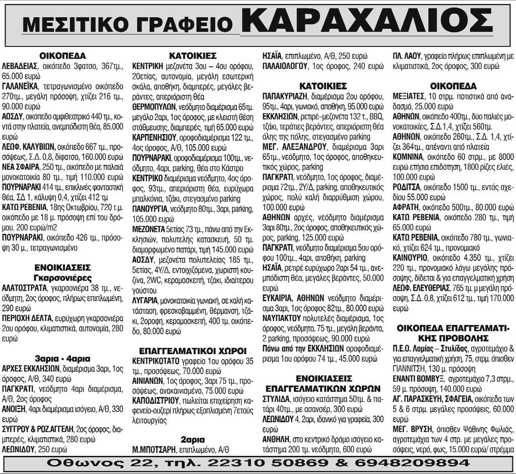 : 6936943580 (654) Λαμία, Οθωνος 77 & Πινδάρου, όπισθεν ξενοδοχείου ΔΕΛΤΑ, διαμέρισμα 3αρι 75 τμ., 1ος όροφος, Α/ Θ, ανακαινισμένο, Τηλ.: 6974299383 (653) Λαμία, Λεβαδίτου 82, διαμέρισμα 3αρι 75 τμ.