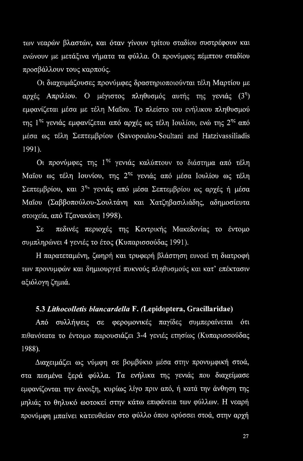Το πλείστο του ενήλικου πληθυσμού της 1ης γενιάς εμφανίζεται από αρχές ως τέλη Ιουλίου, ενώ της 2ης από μέσα ως τέλη Σεπτεμβρίου (Savopoulou-Soultani and Hatzivassiliadis 1991).