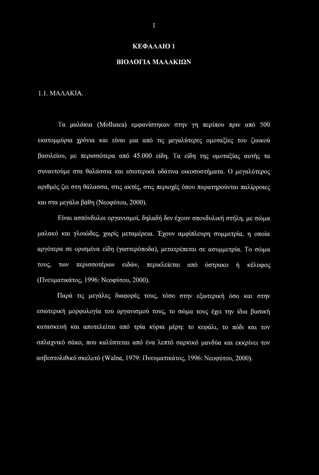 Τα είδη της ομοταξίας αυτής τα συναντούμε στα θαλάσσια και εσωτερικά υδάτινα οικοσυστήματα.