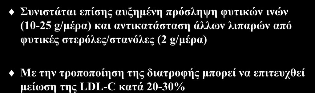 Διατροφή (ΙΙΙ) Συνιστάται επίσης αυξημένη πρόσληψη φυτικών ινών (10-25 g/μέρα) και αντικατάσταση άλλων λιπαρών από φυτικές