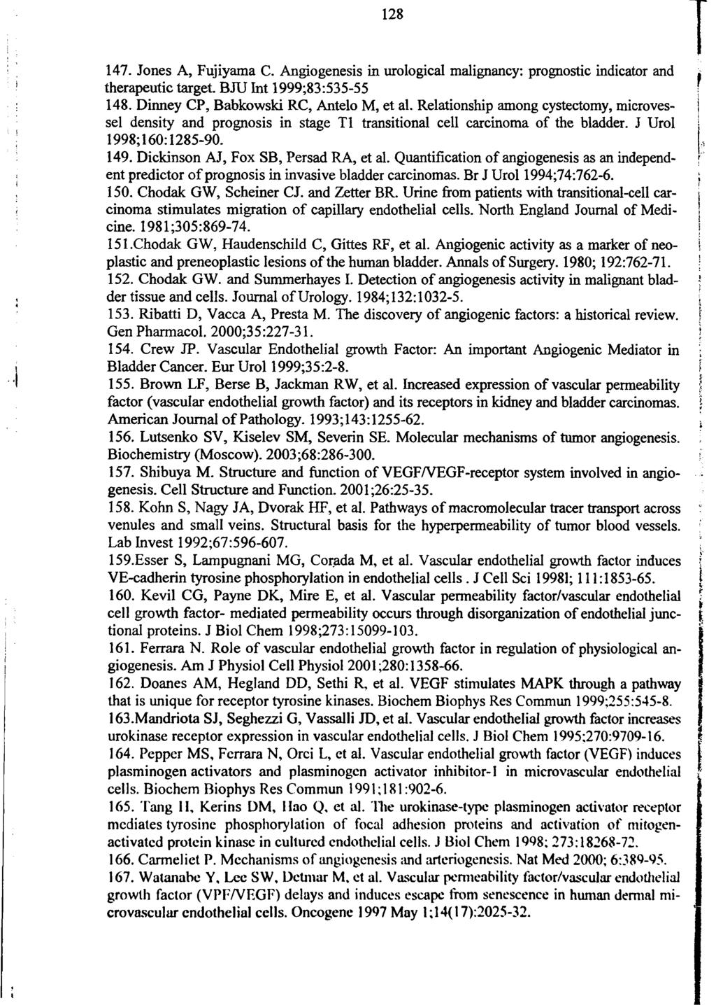 128 I 147. Jones A, Fujiyama C. Angiogenesis in urological malignancy: prognostic indicator and. therapeutic target. BJU Int 1999;83:535-55 f 148. Dinney CP, Babkowski RC, Antelo M, et al.