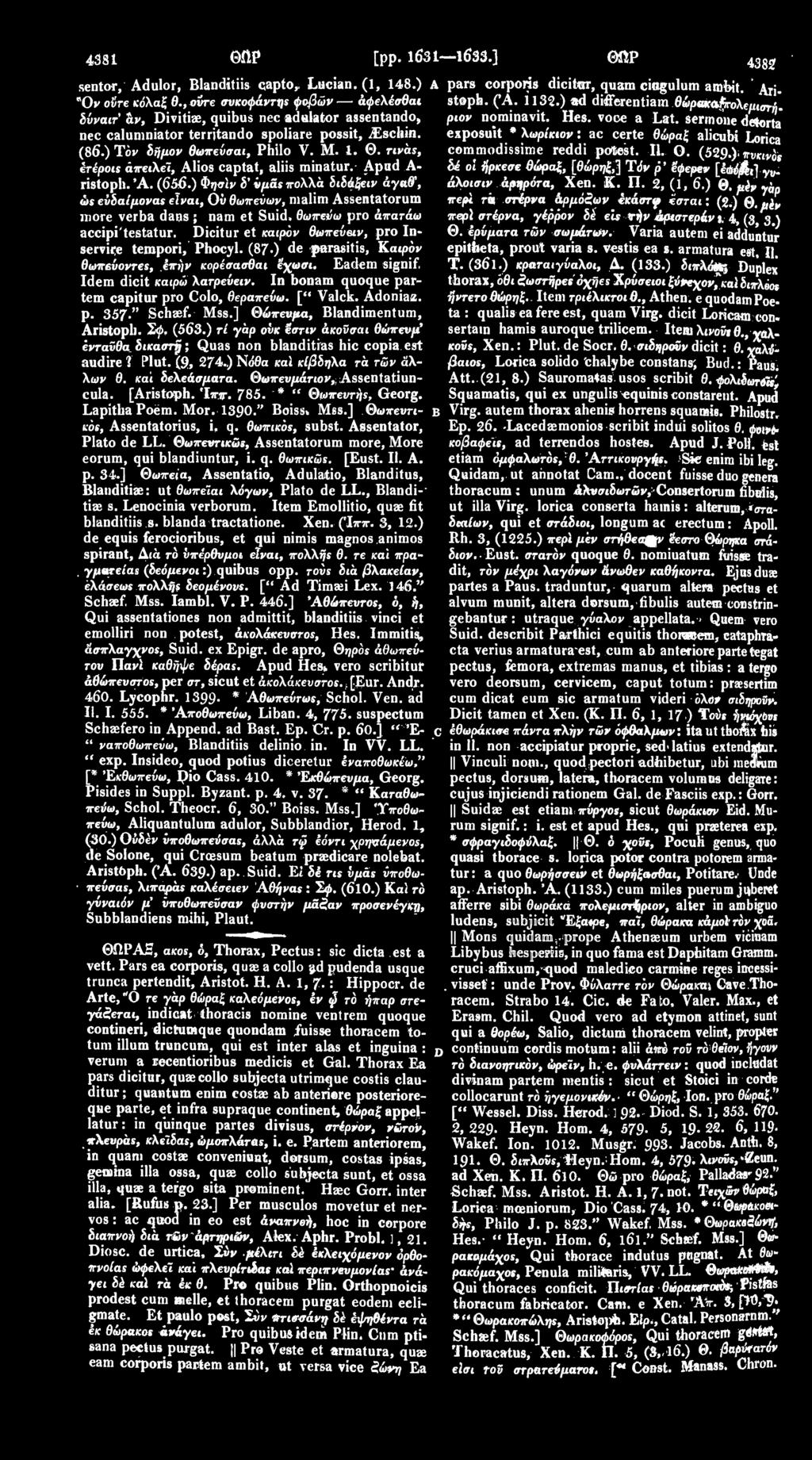 τινάε, έτέροις απειλεί, Alios captat, aliis minatur. Apud A- ristoph. 'A. (656.) Φησϊν δ' νμάς πολλά διδάξειν άγαθ', ώς εύδαίμονας είναι, Ούθωπενων, nialim Assentatorum more verba daos; nam et Suid.