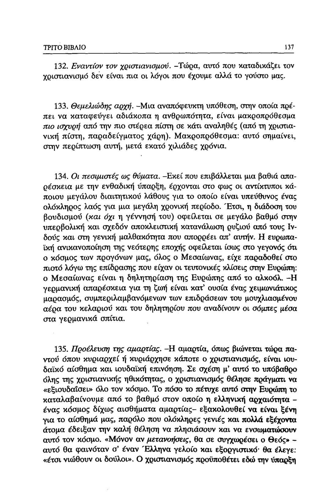 ΤΡΙΤΟ ΒΙΒΛΙΟ 137 132. Εναντίον τον χριστιανισμού. -Τώρα, αυτό που καταδικάζει τον χριστιανισμό δεν είναι πια οι λόγοι που έχουμε αλλά το γούστο μας. 133, Θεμελιώδης αρχή.