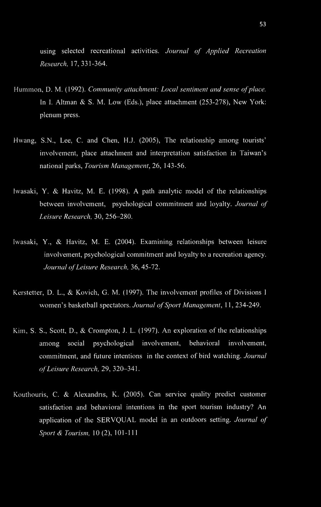 (2005), The relationship among tourists involvement, place attachment and interpretation satisfaction in Taiwan s national parks, Tourism Management, 26, 143-56. Iwasaki, Y. & Havitz, Μ. E. (1998).