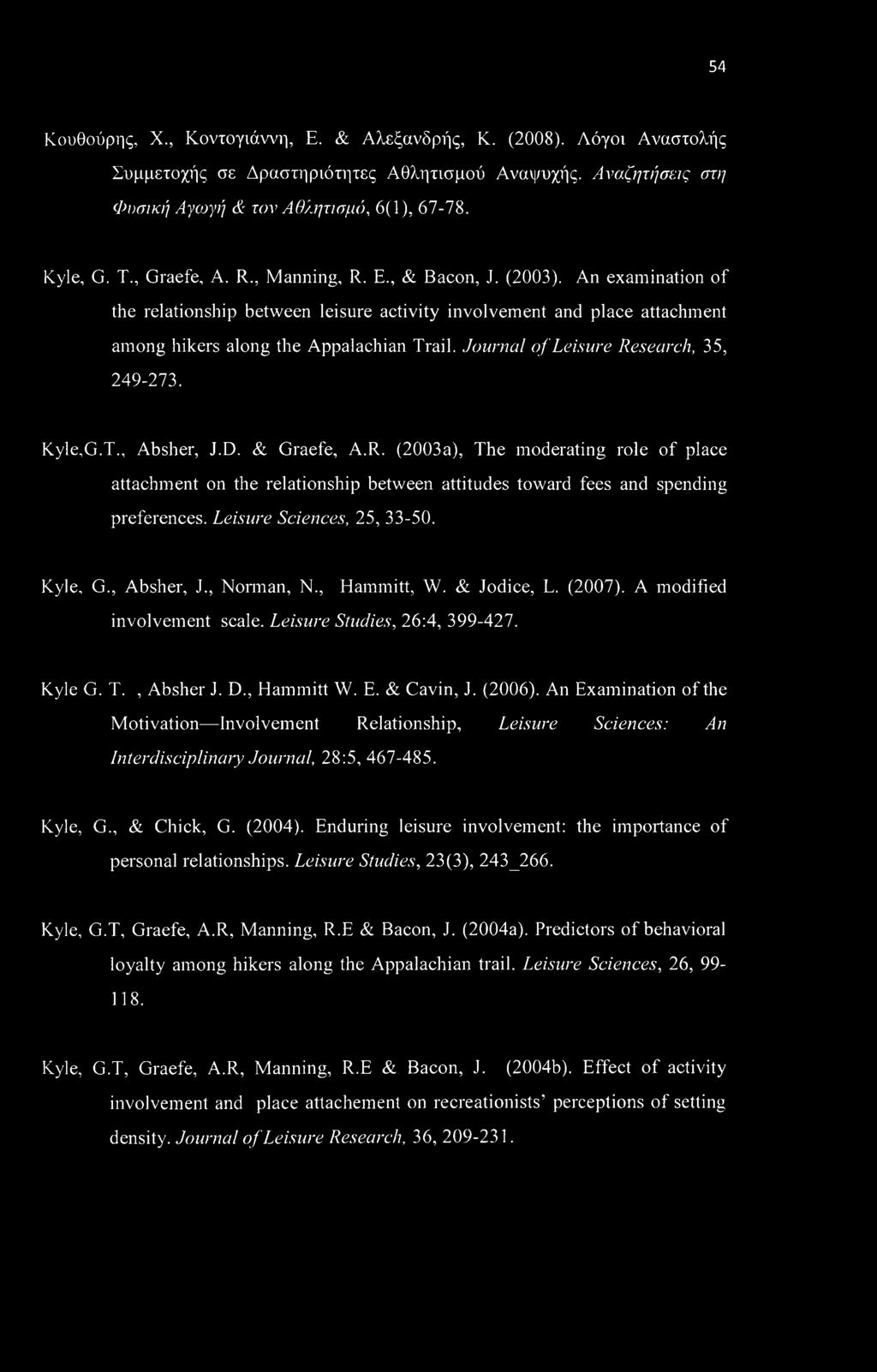 Journal of Leisure Research, 35, 249-273. Kyle,G.T., Absher, J.D. & Graefe, A.R. (2003a), The moderating role of place attachment on the relationship between attitudes toward fees and spending preferences.