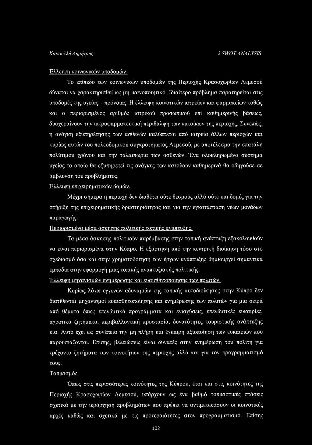 Η έλλειψη κοινοτικών ιατρείων και φαρμακείων καθώς και ο περιορισμένος αριθμός ιατρικού προσωπικού επί καθημερινής βάσεως, δυσχεραίνουν την ιατροφαρμακευτική περίθαλψη των κατοίκων της περιοχής.