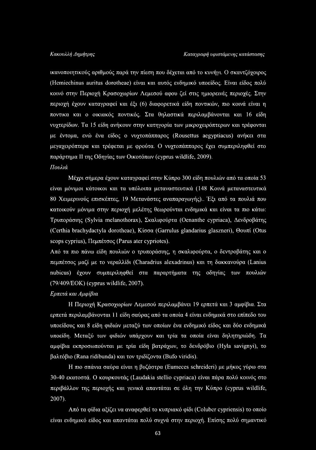 Στην περιοχή έχουν καταγραφεί και έξι (6) διαφορετικά είδη ποντικών, πιο κοινά είναι η ποντικά και ο οικιακός ποντικός. Στα θηλαστικά περιλαμβάνονται και 16 είδη νυχτερίδων.