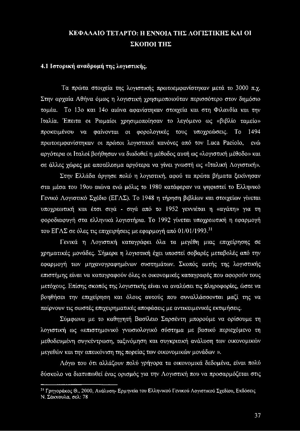 Το 1494 πρωτοεμφανίστηκαν οι πρώτοι λογιστικοί κανόνες από τον Lúea Paciólo, ενώ αργότερα οι Ιταλοί βοήθησαν να διαδοθεί η μέθοδος αυτή ως «λογιστική μέθοδο» και σε άλλες χώρες με αποτέλεσμα αργότερα