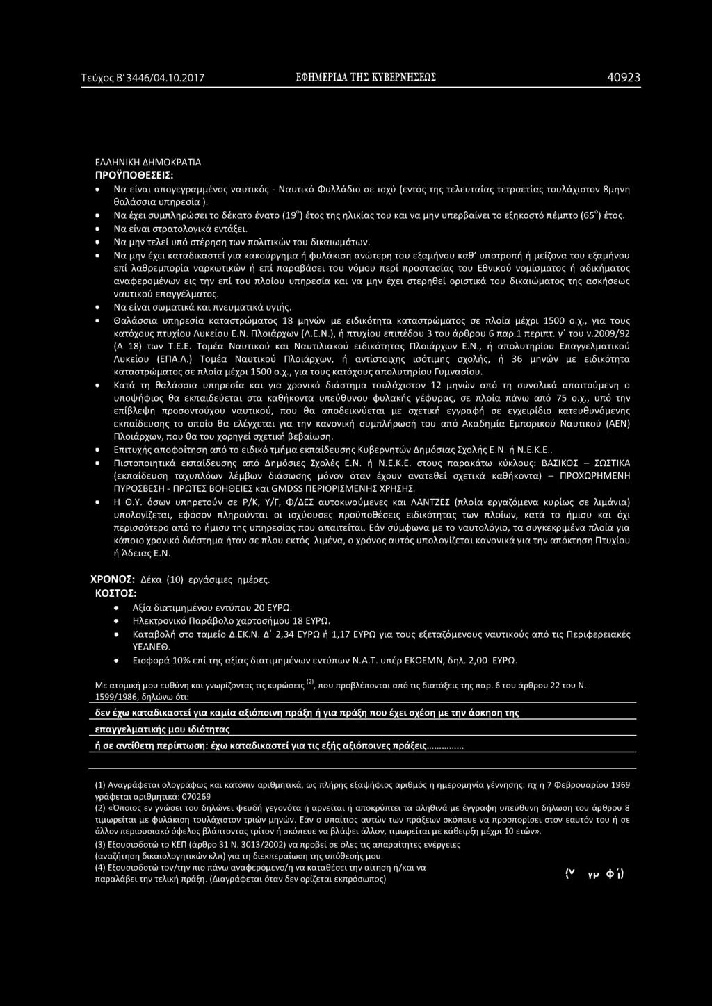 Να έχει συμπληρώσει το δέκατο ένατο (19 ) έτος της ηλικίας του καί να μην υπερβαίνει το εξηκοστό πέμπτο (65 ) έτος. Να είναι στρατολογικά εντάξει.