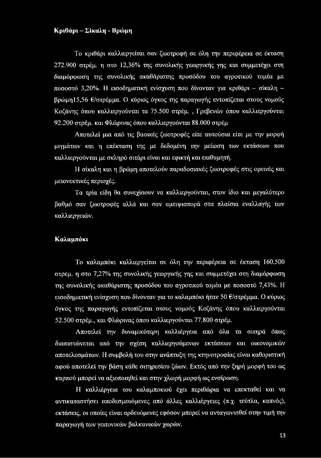 Η εισοδηματική ενίσχυση που δίνονταν για κριθάρι - σίκαλη - βρώμη 15,56 /στρέμμα. Ο κύριος όγκος της παραγωγής εντοπίζεται στους νομούς Κοζάνης όπου καλλιεργούνται τα 75.500 στρέμ.