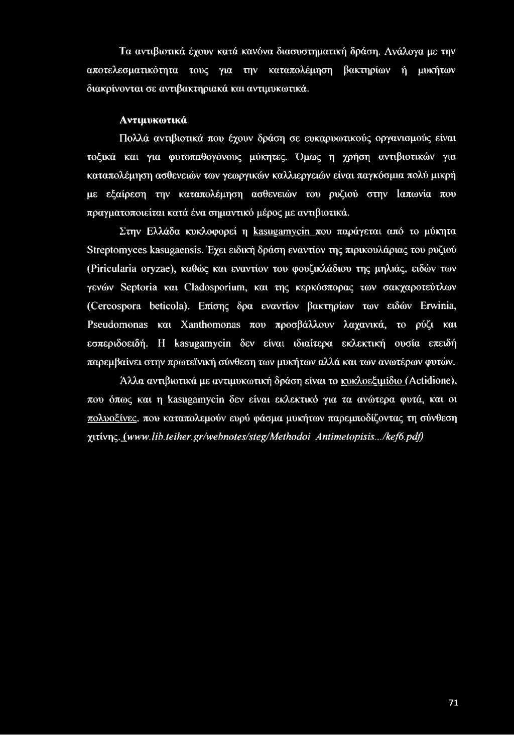 Τα αντιβιοτικά έχουν κατά κανόνα διασυστηματική δράση. Ανάλογα με την αποτελεσματικότητα τους για την καταπολέμηση βακτηρίων ή μυκήτων διακρίνονται σε αντιβακτηριακά και αντιμυκωτικά.