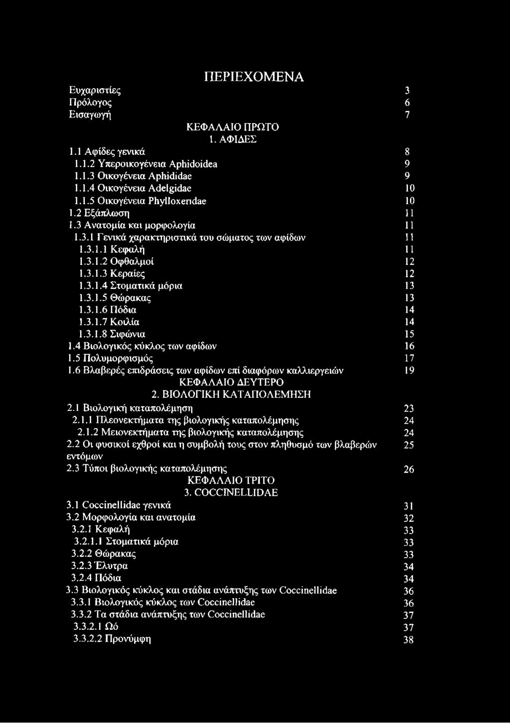 3.1.6 Πόδια 14 1.3.1.7 Κοιλία 14 1.3.1.8 Σιφώνια 15 1.4 Βιολογικός κύκλος των αφίδων 16 1.5 Πολυμορφισμός 17 1.6 Βλαβερές επιδράσεις των αφίδων επί διαφόρων καλλιεργειών 19 ΚΕΦΑΛΑΙΟ ΔΕΥΤΕΡΟ 2.