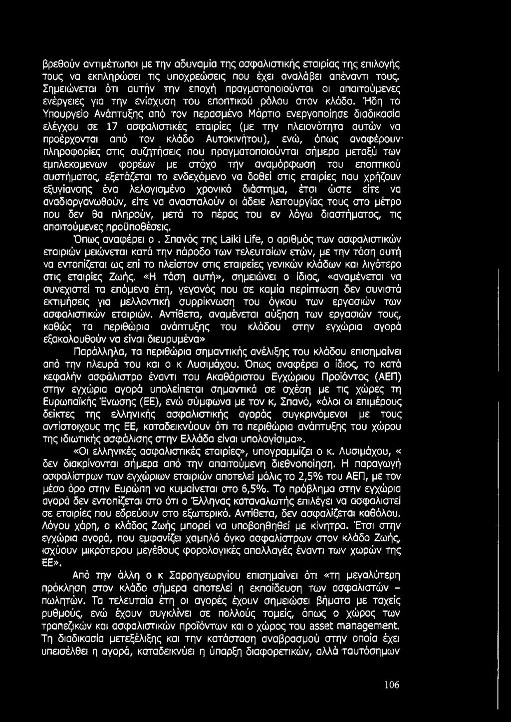 Ήδη το Υπουργείο Ανάπτυξης από τον περασμένο Μάρτιο ενεργοποίησε διαδικασία ελέγχου σε 17 ασφαλιστικές εταιρίες (με την πλειονότητα αυτών να προέρχονται από τον κλάδο Αυτοκινήτου), ενώ, όπως