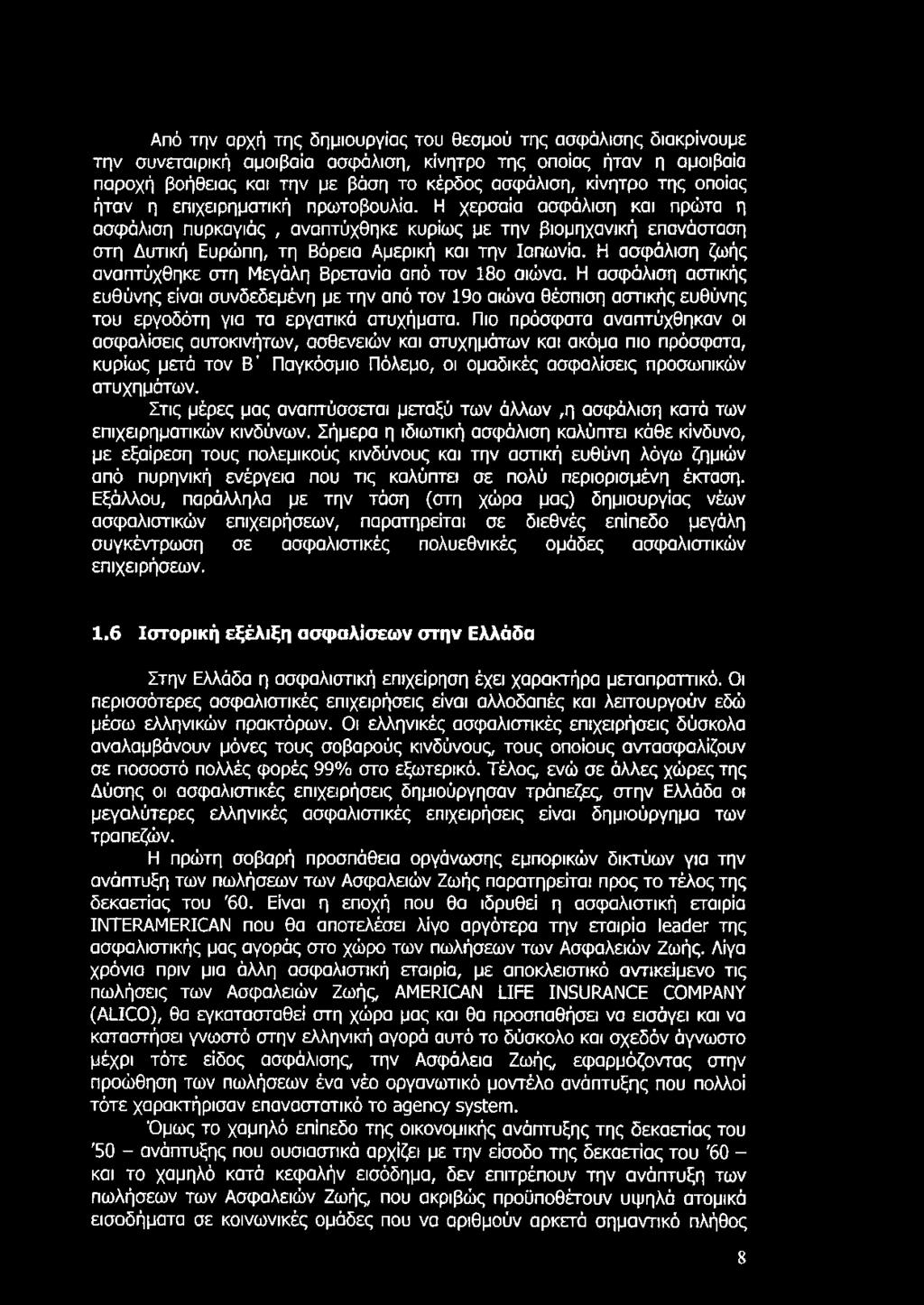 Η ασφάλιση ζωής αναπτύχθηκε στη Μεγάλη Βρετανία από τον 18ο αιώνα. Η ασφάλιση αστικής ευθύνης είναι συνδεδεμένη με την από τον 19ο αιώνα θέσπιση αστικής ευθύνης του εργοδότη για τα εργατικά ατυχήματα.