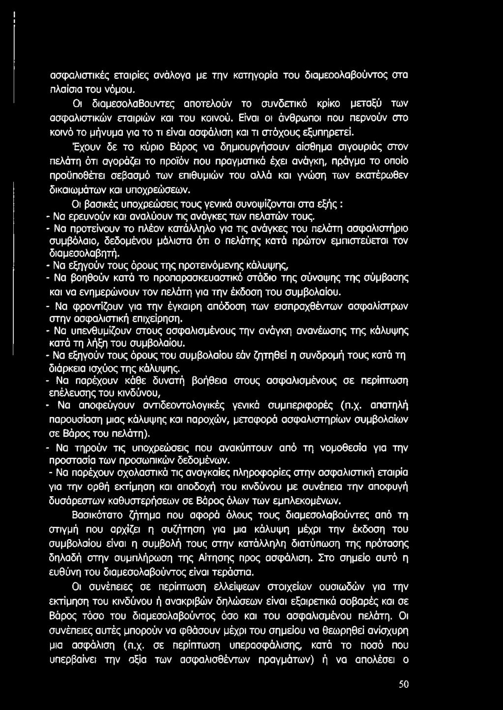 ασφαλιστικές εταιρίες ανάλογα με την κατηγορία του διαμεσολαβούντος στα πλαίσια του νόμου. Οι διαμεσολαβουντες αποτελούν το συνδετικό κρίκο μεταξύ των ασφαλιστικών εταιριών και του κοινού.