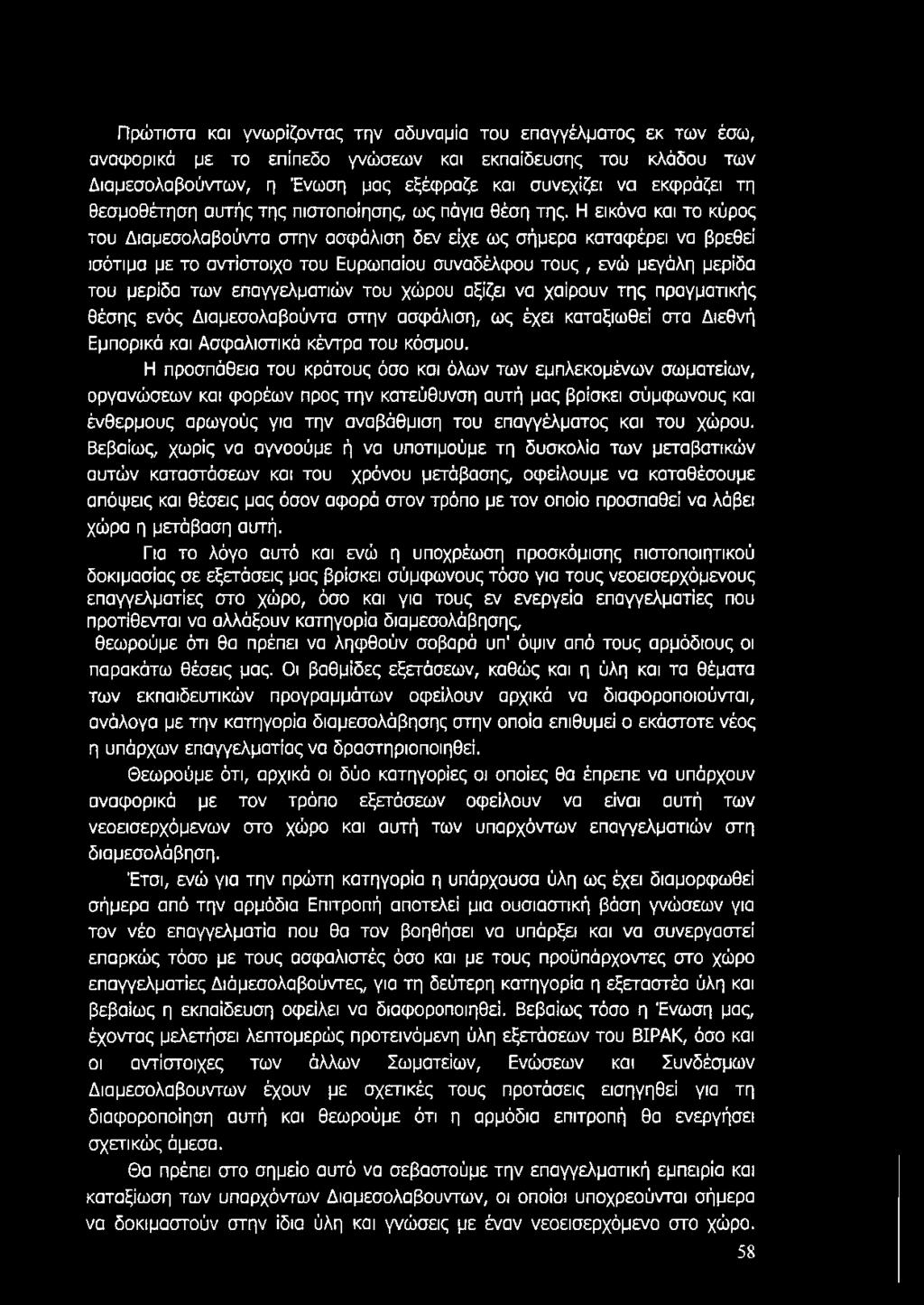 Η εικόνα και το κύρος του Διαμεσολαβούντα στην ασφάλιση δεν είχε ως σήμερα καταφέρει να βρεθεί ισότιμα με το αντίστοιχο του Ευρωπαίου συναδέλφου τους, ενώ μεγάλη μερίδα του μερίδα των επαγγελματιών