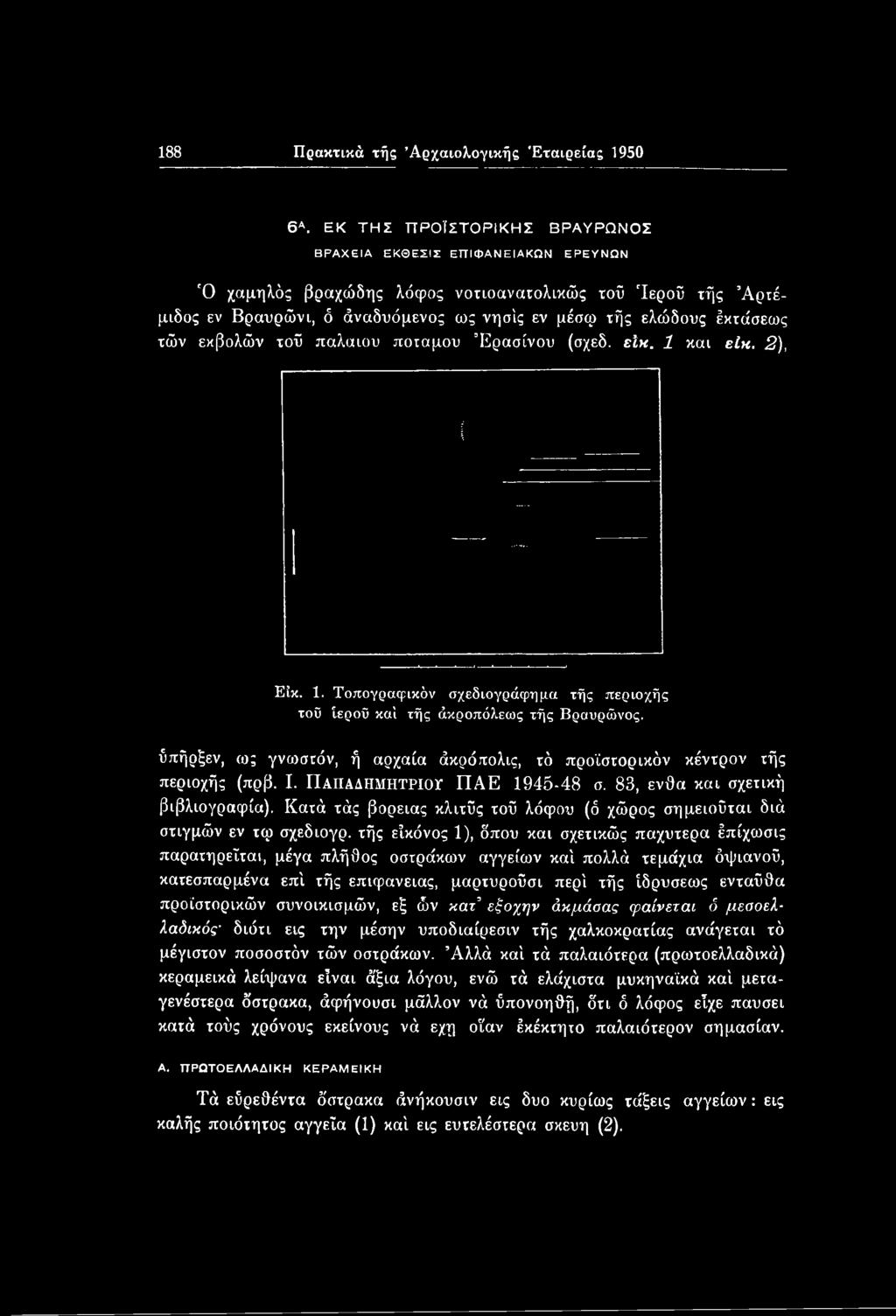 τής είκόνος 1), δπου και σχετικώς παχύτερα έπίχωσις παρατηρεΐται, μέγα πλήθος οστράκων αγγείων καί πολλά τεμάχια όψιανοΰ, κατεσπαρμένα επί τής επιφάνειας, μαρτυροΰσι περί τής ίδρυσεως ενταύθα
