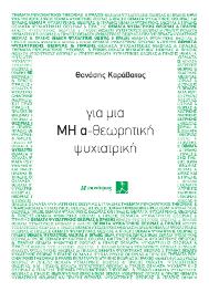 Εκδόσεις ΣΥΝΑΨΕΙΣ 122 Για μια Μη α-θεωρητική ψυχιατρική Θανάσης Καράβατος Τα κείμενα που συγκεντρώνονται κάτω από τον γενικό τίτλο Για μια μη α-θεωρητική ψυχιατρική ξεκινούν από διαφορετικές