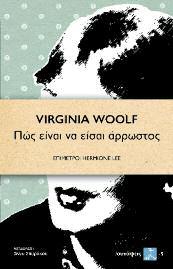 Εκδόσεις ΣΥΝΑΨΕΙΣ 131 Πώς είναι να είσαι άρρωστος Virginia Woolf Μετάφραση: Άννυ Σπυράκου Επίμετρο: Hermione Lee Το Πώς είναι να είσαι άρρωστος είναι ένα από τα πιο τολμηρά, παράξενα και πρωτότυπα