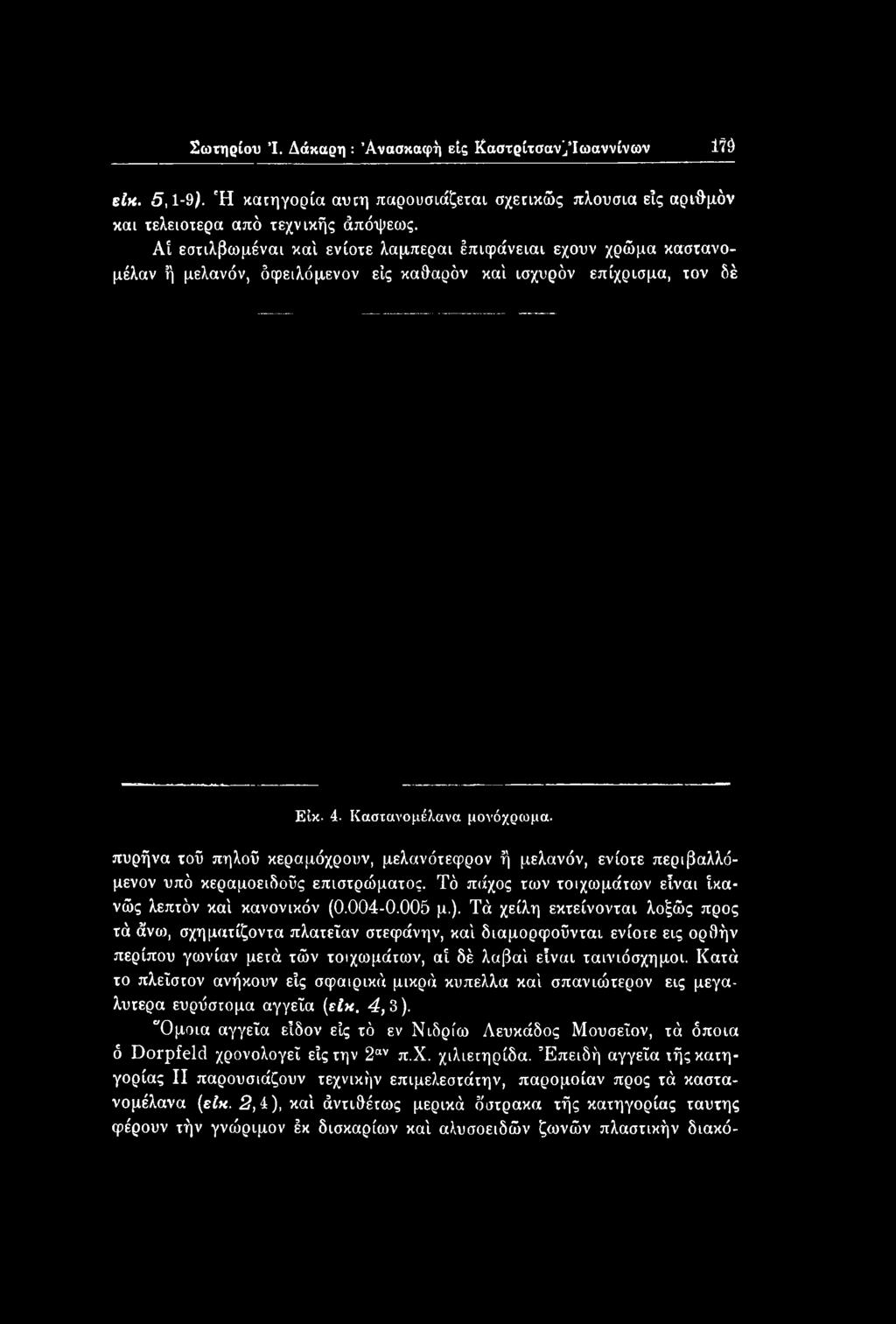 Κατά το πλεΐστον ανήκουν είς σφαιρικά μικρά κύπελλα καί σπανιώτερον εις μεγαλύτερα ευρΰστομα αγγεία (είκ. 4,3).