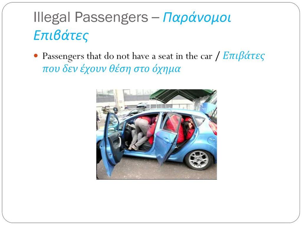 Illegal Passengers are those passengers that do not actually have a seat in the car. Let us see an example, in a vehicle with 4 safety belts i.e. a 4-seater vehicle, there are 5 passengers so one of them is the illegal passenger.
