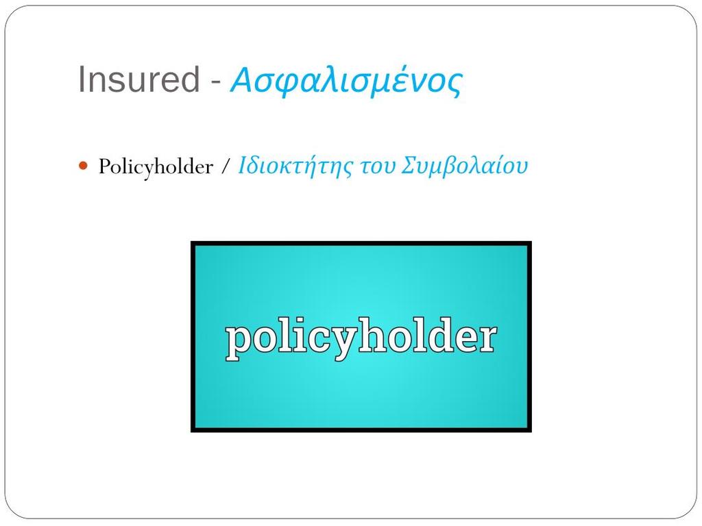 Policyholder is the owner of the vehicle, i.e. the person shown on the Ownership Certificate of the vehicle even if he/ she will not drive the vehicle.