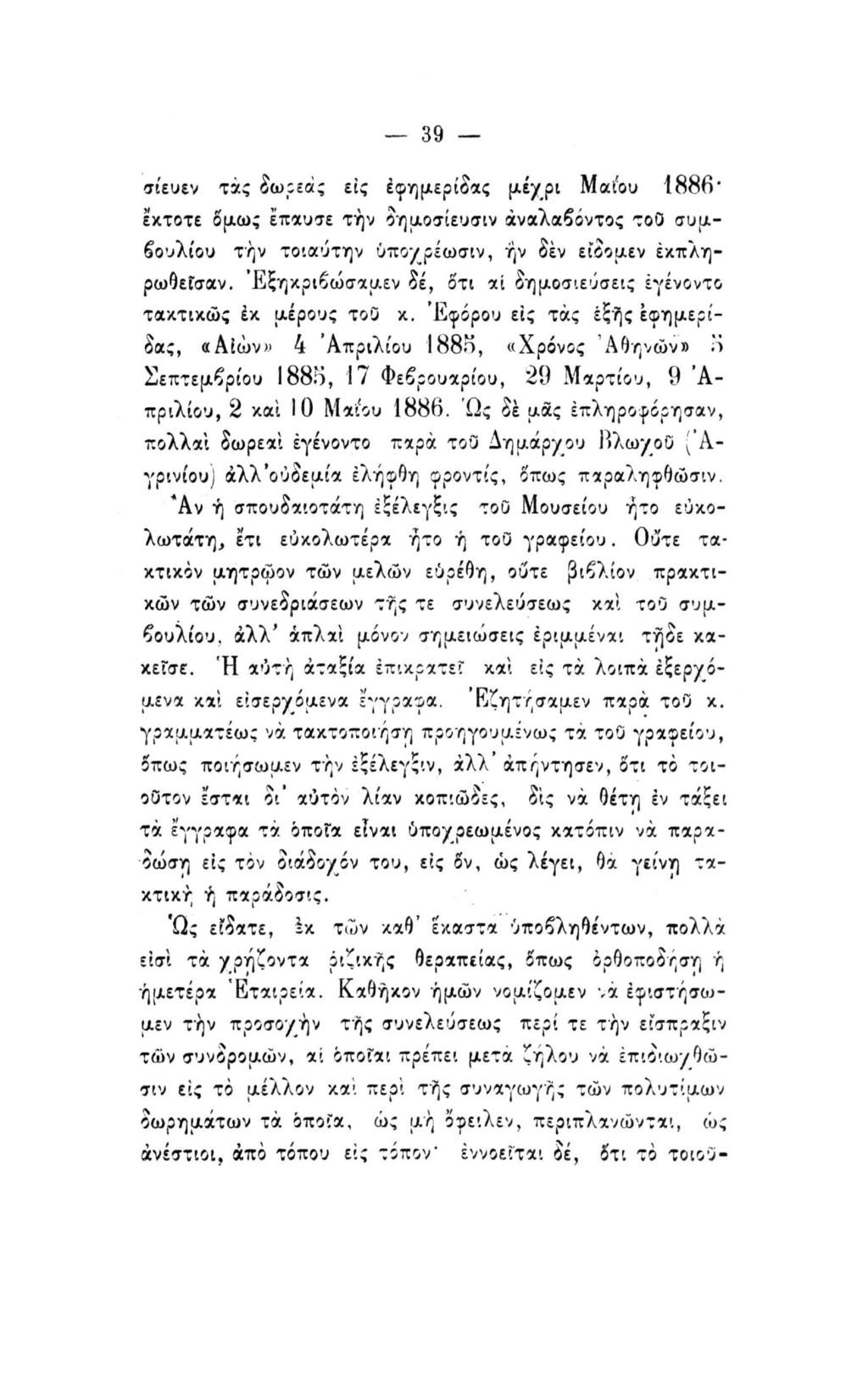 39 σίευεν τάς δωρεάς εις εφημερίδας μέχρι Μάιου 1886' έκτοτε δμως έπαυσε τήν οημοσίευσιν άναλαβόντος τοο συμβουλίου τήν τοιαύτην ύποχρέωσιν, ήν δεν είδομεν έκπληρωθεΐσαν.