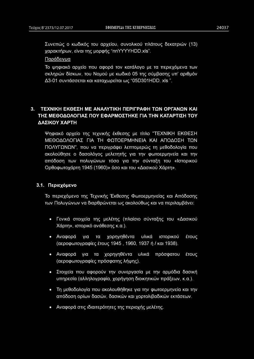 Τεύχος Β' 2373/12.07.2017 ΕΦΗΜΕΡΙΔΑ ΤΗΣ ΚΥΒΕΡΝΗΣΕΩΣ 2 4 0 3 7 Συνεπώς ο κωδικός του αρχείου, συνολικού πλάτους δεκατριών (13) χαρακτήρων, είναι της μορφής nnyyyyhdd.xls.