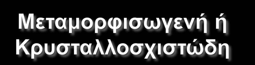 Σχηματιστήκαν από τη μεταμόρφωση ανακρυστάλλωση πιο παλιών πυριγενών ή ιζηματογενών πετρωμάτων Λόγω