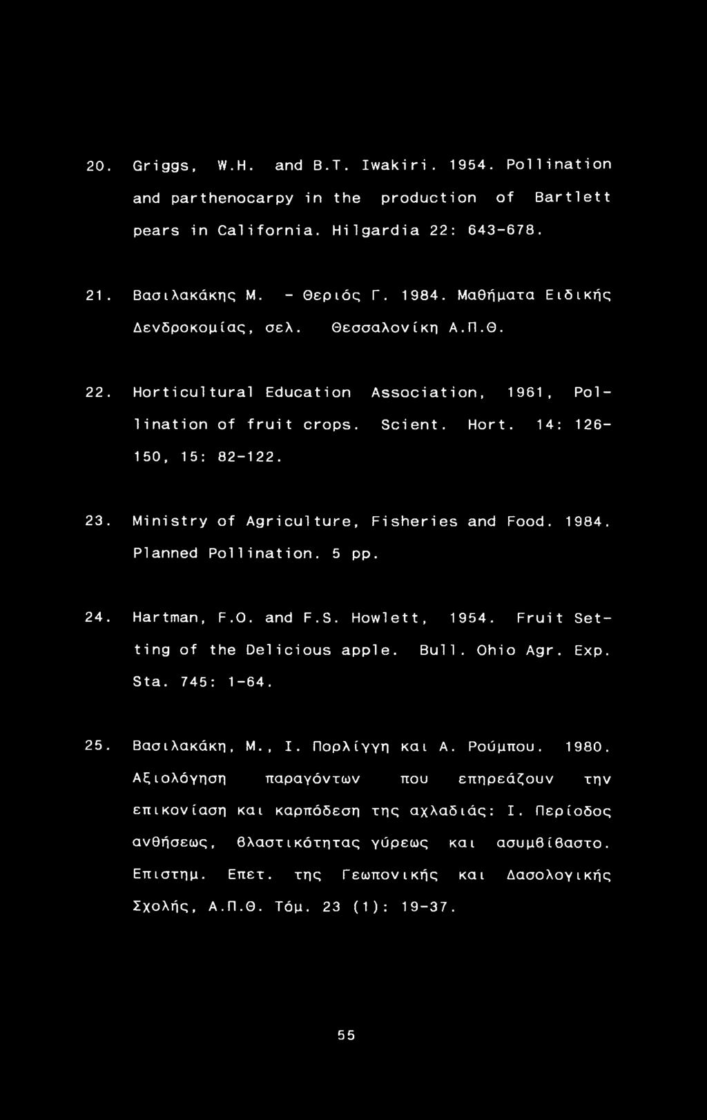 Ministry of Agriculture, Fisheries and Food. 1984. Planned Pollination. 5 pp. 24. Hartman, F.O. and F.S. Howlett, 1954. Fruit Setting of the Delicious apple. Bull. Ohio Agr. Exp. Sta. 745: 1-64. 25.