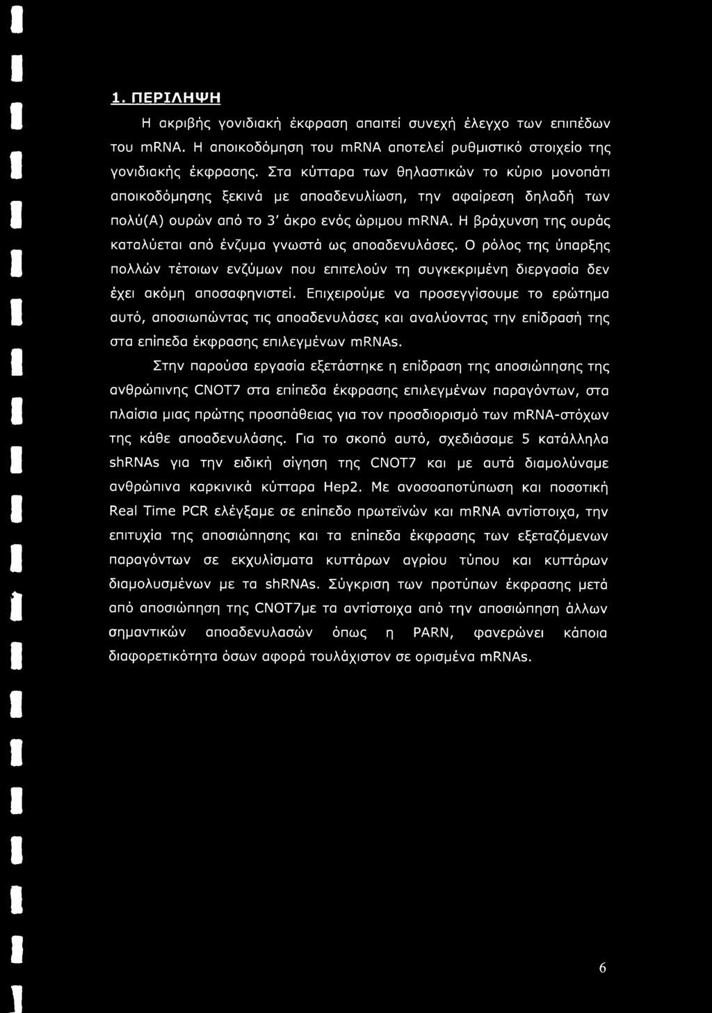 Η βράχυνση της ουράς καταλύεται από ένζυμα γνωστά ως αποαδενυλάσες. Ο ρόλος της ύπαρξης πολλών τέτοιων ενζύμων που επιτελούν τη συγκεκριμένη διεργασία δεν έχει ακόμη αποσαφηνιστεί.