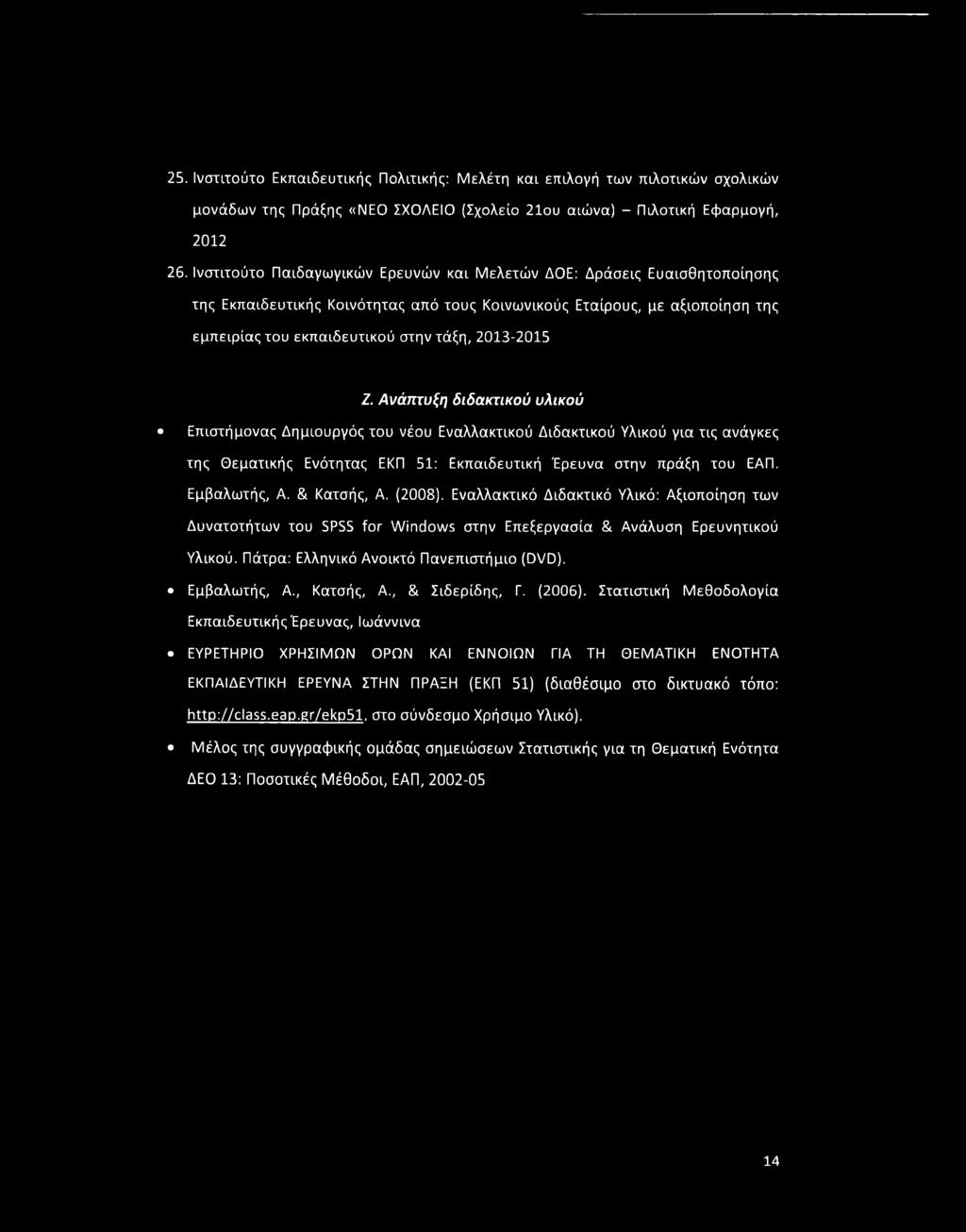 2013-2015 I. Ανάπτυξη διδακτικού υλικού Επιστήμονας Δημιουργός του νέου Εναλλακτικού Διδακτικού Υλικού για τις ανάγκες της Θεματικής Ενότητας ΕΚΠ 51: Εκπαιδευτική Έρευνα στην πράξη του ΕΑΠ.