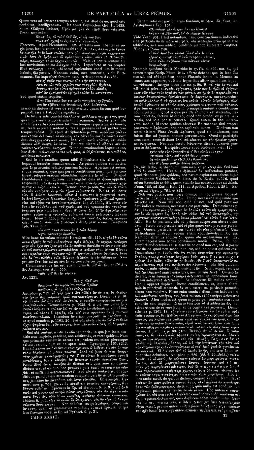 11201 DE PARTICULA αν LIBER PRIMUS. 11202 Quum vero ad praesens tempus refertur, est illud de eo, quod cito perficitur, intelligendum. Ita apud Sophoclem CEd. R. 1438.