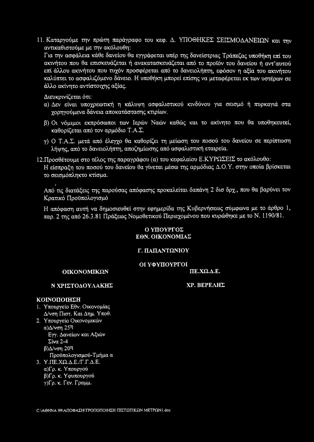 ανακατασκευάζεται από το προϊόν του δανείου ή αντ αυτού επί άλλου ακινήτου που τυχόν προσφέρεται από το δανειολήπτη, εφόσον η αξία του ακινήτου καλύπτει το ασφαλιζόμενο δάνειο.