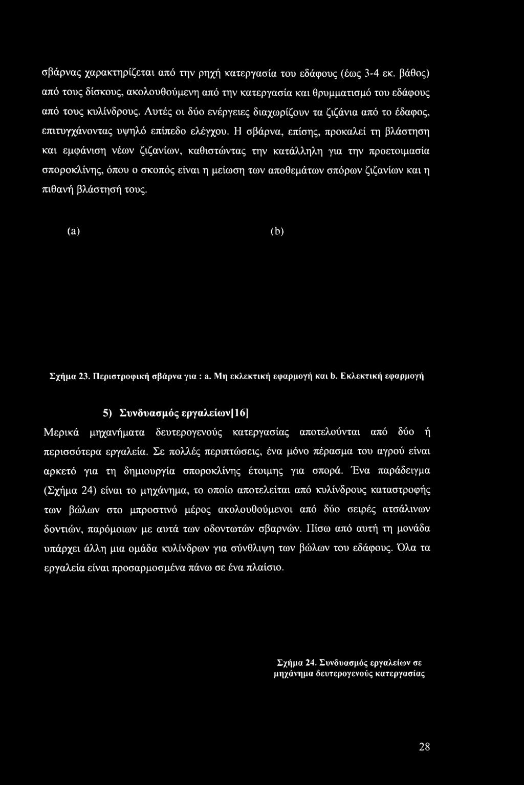 Η σβάρνα, επίσης, προκαλεί τη βλάστηση και εμφάνιση νέων ζιζανίων, καθιστώντας την κατάλληλη για την προετοιμασία σποροκλίνης, όπου ο σκοπός είναι η μείωση των αποθεμάτων σπόρων ζιζανίων και η πιθανή