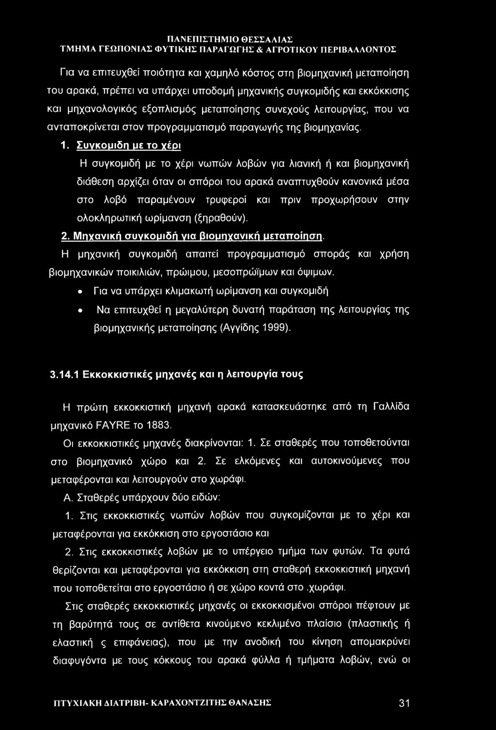 Συγκομιδή με το γέρι Η συγκομιδή με το χέρι νωπών λοβών για λιανική ή και βιομηχανική διάθεση αρχίζει όταν οι σπόροι του αρακά αναπτυχθούν κανονικά μέσα στο λοβό παραμένουν τρυφεροί και πριν