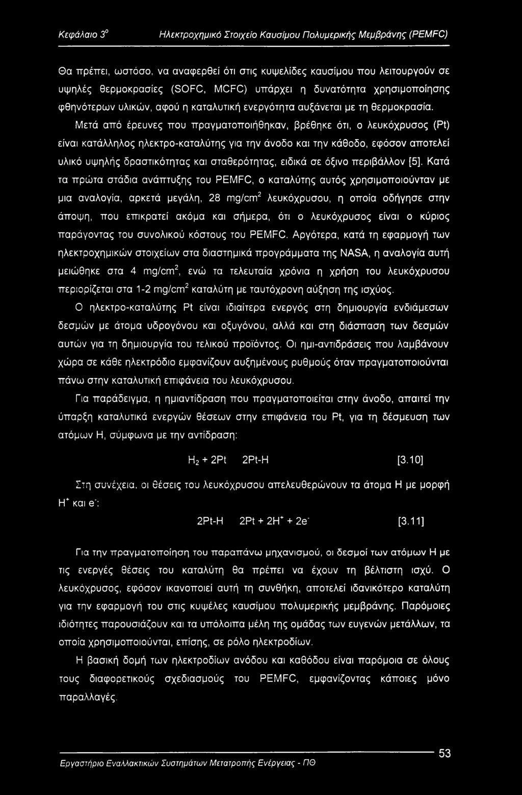 Μετά από έρευνες που πραγματοποιήθηκαν, βρέθηκε ότι, ο λευκόχρυσος (Pt) είναι κατάλληλος ηλεκτρο-καταλύτης για την άνοδο και την κάθοδο, εφόσον αποτελεί υλικό υψηλής δραστικότητας και σταθερότητας,