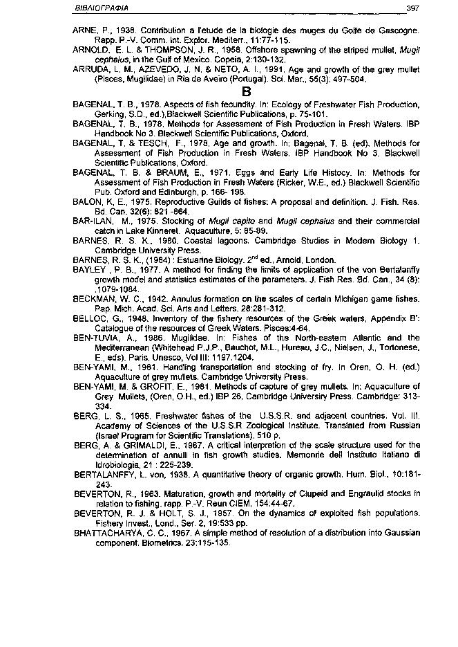 ΒΙΒΛΙΟΓΡΑΦΙΑ 397 ARNE, P., 1938. Contribution a l'étude de la biologie des muges du Golfe de Gascogne. Rapp. P.V. Comm. Int. Explor. Mediterr., 11:77115. ARNOLD, E. L. & THOMPSON, J. R., 1958.