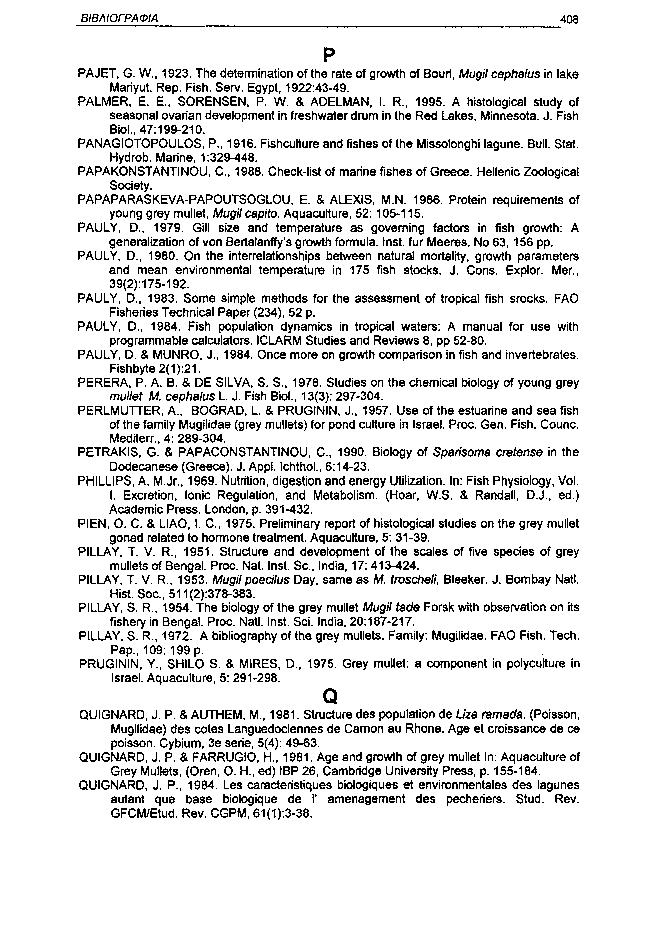 ΒΙΒΛΙΟΓΡΑΦΙΑ 48 Ρ PAJET, G. W., 1923. The determination of the rate of growth of Bouri, Mugil cephalus in lake Mariyut. Rep. Fish. Serv. Egypt, 1922:4349. PALMER, E. E., SORENSEN, P. W. & ADELMAN, I.