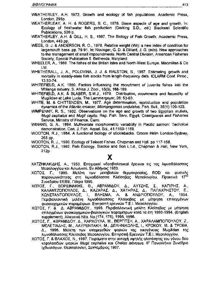 ΒΙΒΛΙΟΓΡΑΦΙΑ 413 WEATHERLEY, Α.Η. 1972. Growth and ecology of fish populations. Academic Press, London, 293p. WEATHERLEAY, A. H. & ROGERS, S. C, 1978. Some aspects of age and growth.